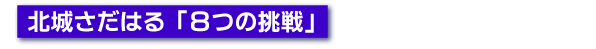 北城さだはる8つの挑戦